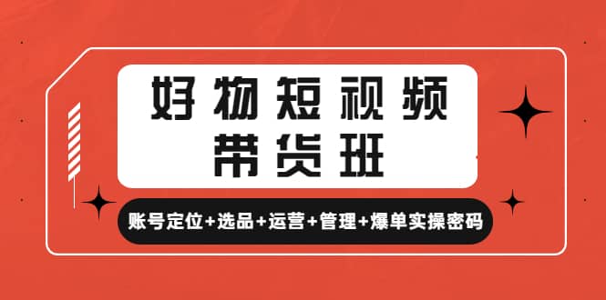 好物短視頻帶貨班：賬號定位 選品 運(yùn)營 管理 爆單實操密碼插圖