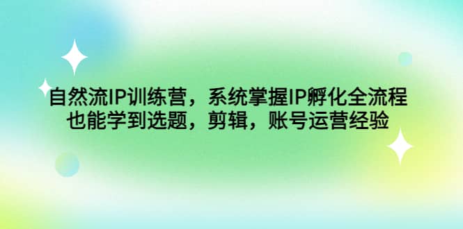 自然流IP訓練營，系統掌握IP孵化全流程，也能學到選題，剪輯，賬號運營經驗插圖