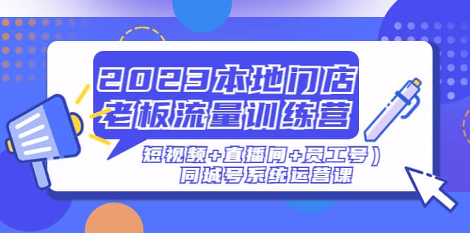 2023本地門店老板流量訓(xùn)練營(yíng)（短視頻 直播間 員工號(hào)）同城號(hào)系統(tǒng)運(yùn)營(yíng)課插圖
