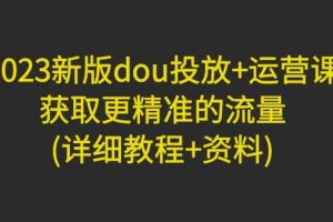 2023新版dou投放 運營課：獲取更精準的流量(詳細教程 資料)無水印