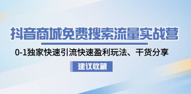 抖音商城免費搜索流量實戰營：0-1獨家快速引流快速盈利玩法、干貨分享插圖