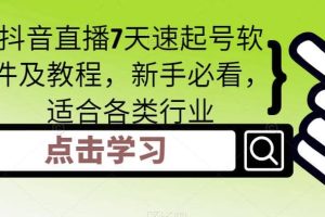 抖音直播7天速起號軟件及教程，新手必看，適合各類行業