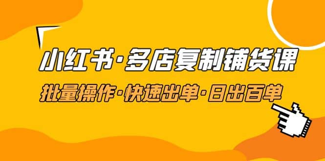 小紅書·多店復制鋪貨課，批量操作·快速出單·日出百單（更新2023年2月）插圖