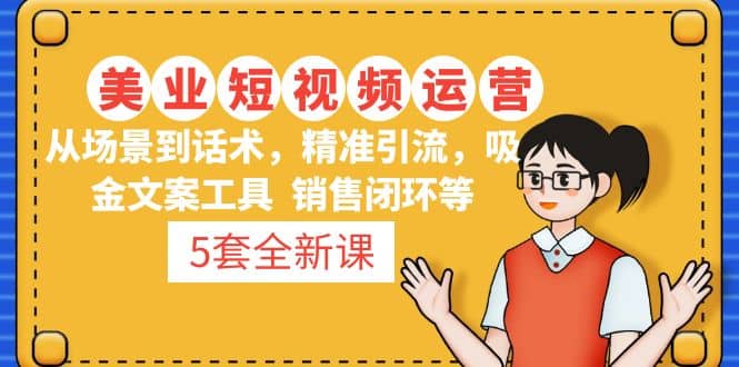 5套·美業短視頻運營課 從場景到話術·精準引流·吸金文案工具·銷售閉環等插圖