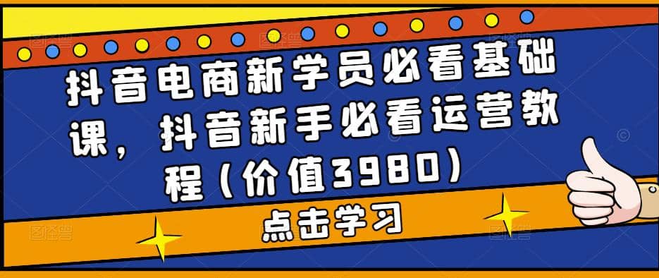 抖音電商新學員必看基礎課，抖音新手必看運營教程(價值3980)插圖