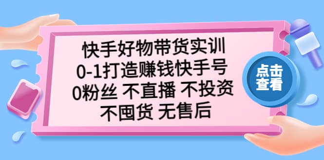 快手好物帶貨實(shí)訓(xùn)：0-1打造賺錢快手號(hào) 0粉絲 不直播 不投資 不囤貨 無(wú)售后插圖
