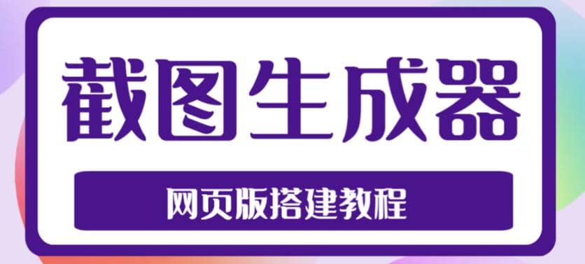 2023最新在線截圖生成器源碼 搭建視頻教程，支持電腦和手機端在線制作生成插圖
