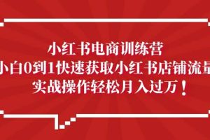 小紅書電商訓(xùn)練營，小白0到1快速獲取小紅書店鋪流量