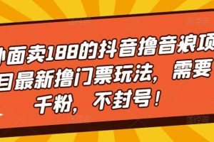 外面賣188的抖音擼音浪項目最新擼門票玩法，需要千粉，不封號