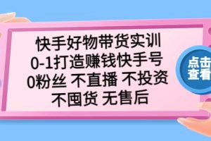 快手好物帶貨實(shí)訓(xùn)：0-1打造賺錢快手號(hào) 0粉絲 不直播 不投資 不囤貨 無(wú)售后