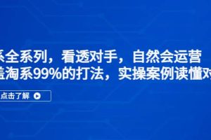 淘系全系列，看透對(duì)手，自然會(huì)運(yùn)營(yíng)，覆蓋淘系99%·打法，實(shí)操案例讀懂對(duì)手