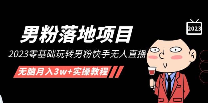 【男粉落地項目】2023零基礎玩轉男粉快手無人直播，無腦月入3w 實操教程！插圖
