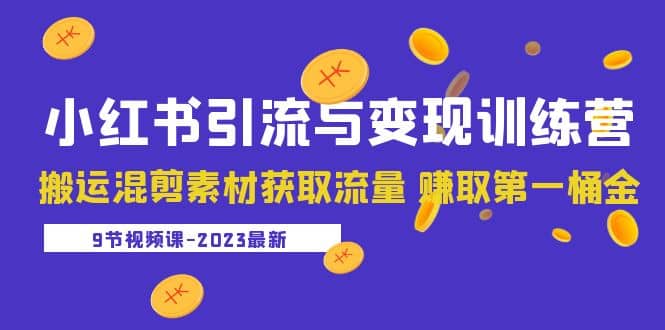 2023小紅書引流與變現訓練營：搬運混剪素材獲取流量 賺取第一桶金（9節課）插圖