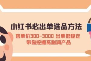 小紅書必出單選品方法：客單價300-3000 出單很穩(wěn)定 帶你挖掘高利潤產(chǎn)品