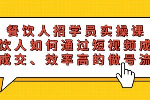 餐飲人招學員實操課，餐飲人如何通過短視頻成交，高成交、效率高的做號流程