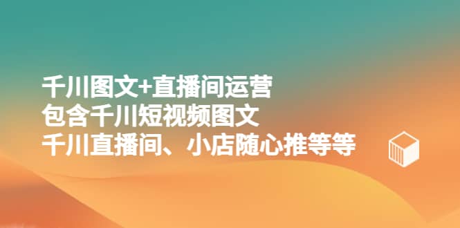 千川圖文 直播間運營，包含千川短視頻圖文、千川直播間、小店隨心推等等插圖