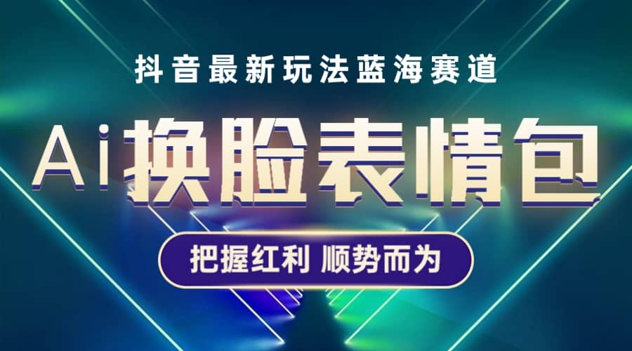 抖音AI換臉表情包小程序變現最新玩法，單條視頻變現1萬 普通人也能輕松玩轉插圖