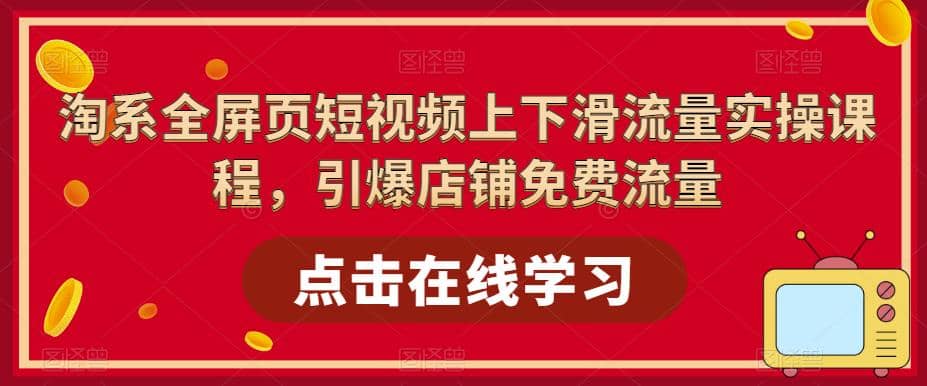 淘系-全屏頁短視頻上下滑流量實操課程，引爆店鋪免費流量（87節視頻課）插圖