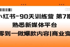 小紅書-90天訓練營-第7期，熟悉新媒體平臺|從零到一做爆款內容|商業變現