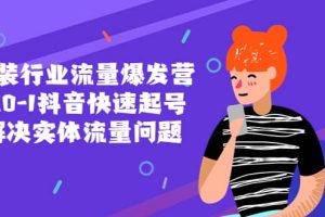 服裝行業(yè)流量爆發(fā)營，從0-1抖音快速起號/解決實體流量問題