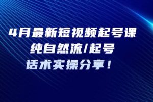 4月最新短視頻起號課：純自然流/起號，話術(shù)實(shí)操分享