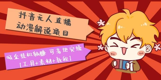 抖音無人直播·動漫解說項目：吸金掛機躺賺 可落地實操【工具 素材 教程】插圖