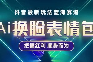 抖音AI換臉表情包小程序變現最新玩法，單條視頻變現1萬 普通人也能輕松玩轉