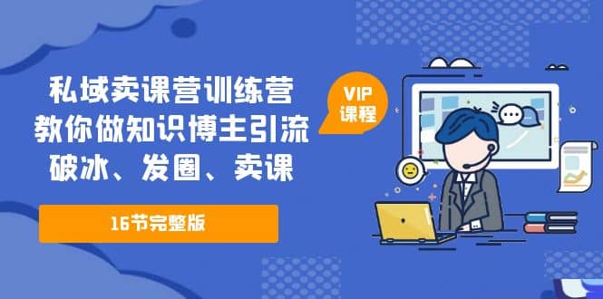 私域賣課營訓練營：教你做知識博主引流、破冰、發圈、賣課（16節課完整版）插圖
