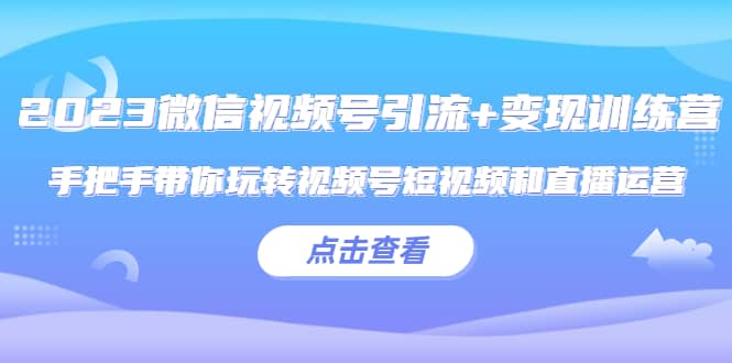 2023微信視頻號(hào)引流 變現(xiàn)訓(xùn)練營：手把手帶你玩轉(zhuǎn)視頻號(hào)短視頻和直播運(yùn)營插圖