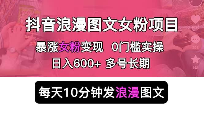 抖音浪漫圖文暴力漲女粉項目 簡單0門檻 每天10分鐘發圖文 日入600 長期多號插圖
