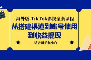 海外版-TikTok影視全套課程：從搭建渠道到賬號(hào)使用到收益提現(xiàn) 小白可操作