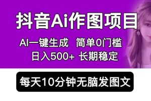 抖音Ai作圖項(xiàng)目 Ai手機(jī)app一鍵生成圖片 0門檻 每天10分鐘發(fā)圖文 日入500