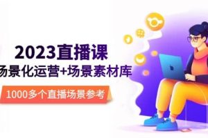 2023直播-場景化運營 場景素材庫，1000多個直播場景參考！