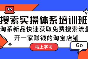 搜索實操體系培訓(xùn)班：淘系新品快速獲取免費搜索流量 開一家賺錢的淘寶店鋪