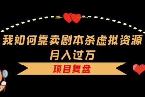 我如何靠賣劇本殺虛擬資源月入過萬，復盤資料 引流 如何變現 案例