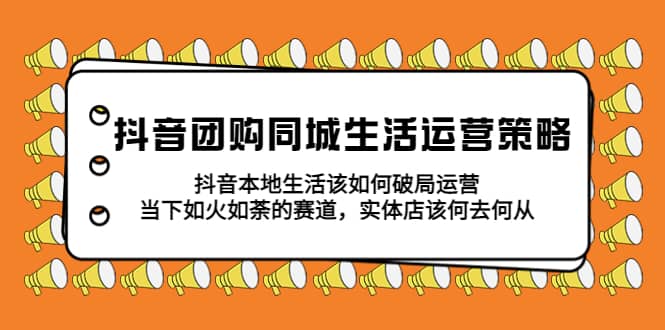 抖音團購同城生活運營策略，抖音本地生活該如何破局，實體店該何去何從插圖