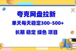 夸克網(wǎng)盤拉新項(xiàng)目：?jiǎn)翁旆€(wěn)定300-500＋長(zhǎng)期 穩(wěn)定 綠色（教程 資料素材）