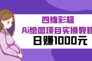 某公眾號(hào)付費(fèi)文章：四維彩超Ai繪圖項(xiàng)目實(shí)操教程，日賺1000元