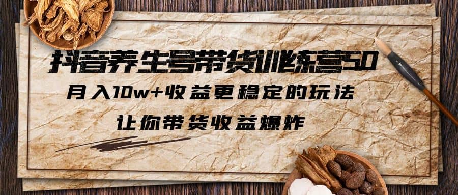 抖音養(yǎng)生號(hào)帶貨·訓(xùn)練營5.0 月入10w 穩(wěn)定玩法 讓你帶貨收益爆炸(更新)插圖