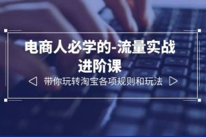 電商人必學(xué)的-流量實(shí)戰(zhàn)進(jìn)階課：帶你玩轉(zhuǎn)淘寶各項(xiàng)規(guī)則和玩法（12節(jié)課）