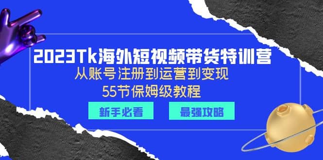 2023Tk海外-短視頻帶貨特訓(xùn)營：從賬號注冊到運營到變現(xiàn)-55節(jié)保姆級教程插圖
