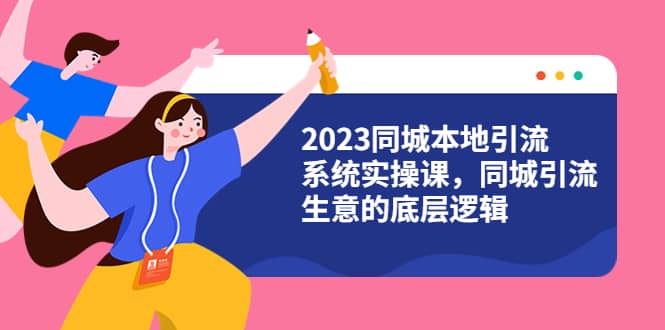 2023同城本地引流系統實操課，同城引流生意的底層邏輯（31節視頻課）插圖