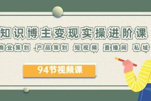 2023年知識-博主變現(xiàn)實操進階課：商業(yè)策劃 產(chǎn)品策劃 短視頻 直播間 私域
