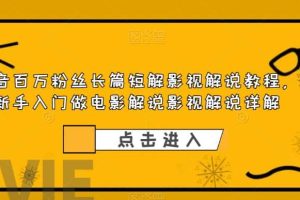 抖音百萬粉絲長篇短解影視解說教程，新手入門做電影解說影視解說（8節課）