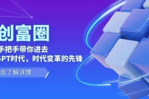 AI·創(chuàng)富圈，從0-1手把手帶你進去ChatGPT時代，時代變革的先鋒