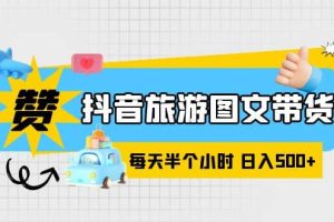 抖音旅游圖文帶貨，零門(mén)檻，操作簡(jiǎn)單，每天半個(gè)小時(shí)，日入500