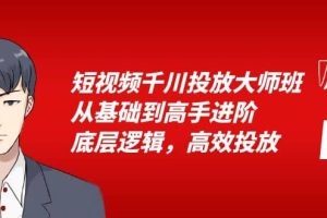 短視頻千川投放大師班，從基礎(chǔ)到高手進(jìn)階，底層邏輯，高效投放（15節(jié)）