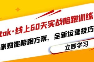 Tiktok·線上60天實戰陪跑訓練營，獨家賦能陪跑方案，全新運營技巧干貨
