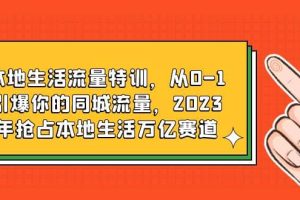 本地生活流量特訓(xùn)，從0-1引爆你的同城流量，2023年搶占本地生活萬(wàn)億賽道