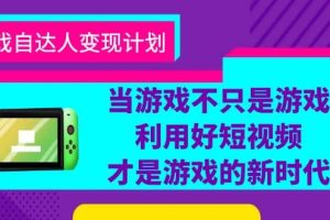 游戲·自達(dá)人變現(xiàn)計劃，當(dāng)游戲不只是游戲，利用好短視頻才是游戲的新時代